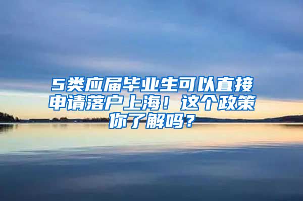 5类应届毕业生可以直接申请落户上海！这个政策你了解吗？