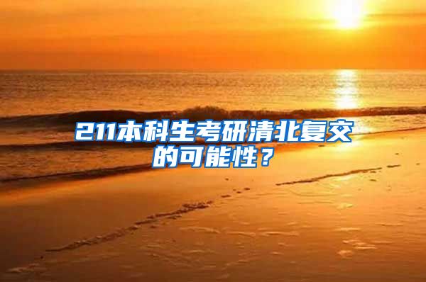 211本科生考研清北复交的可能性？