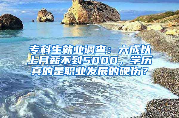 专科生就业调查：六成以上月薪不到5000，学历真的是职业发展的硬伤？