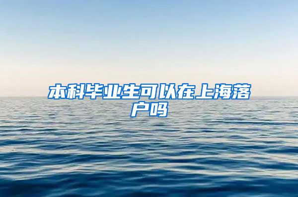 本科毕业生可以在上海落户吗