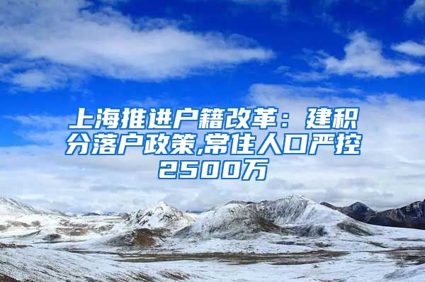 上海推进户籍改革：建积分落户政策,常住人口严控2500万