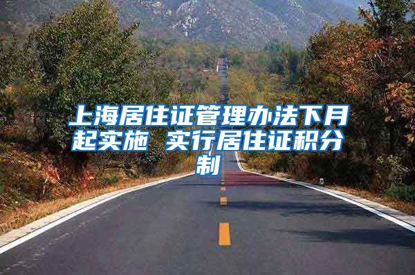 上海居住证管理办法下月起实施 实行居住证积分制