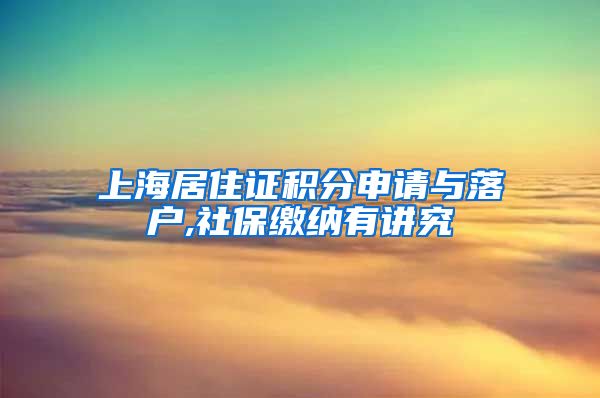上海居住证积分申请与落户,社保缴纳有讲究