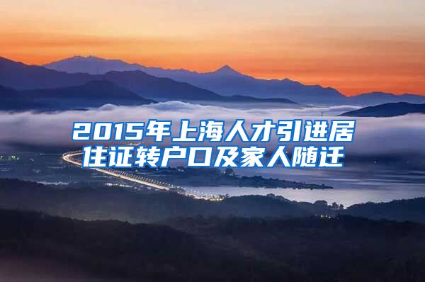 2015年上海人才引进居住证转户口及家人随迁