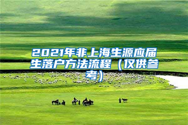 2021年非上海生源应届生落户方法流程（仅供参考）