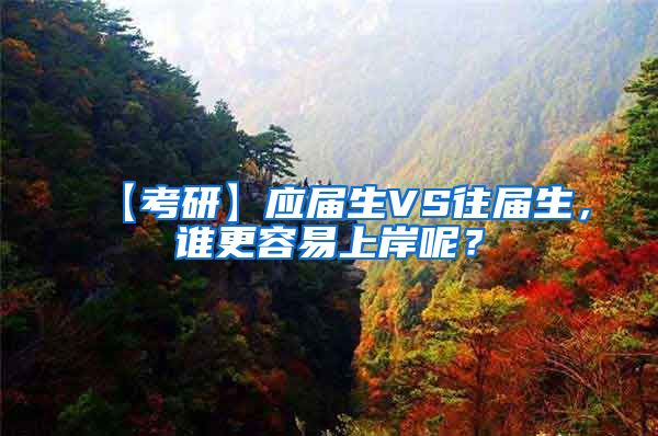 【考研】应届生VS往届生，谁更容易上岸呢？