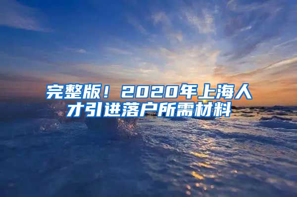 完整版！2020年上海人才引进落户所需材料