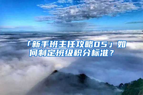 「新手班主任攻略05」如何制定班级积分标准？