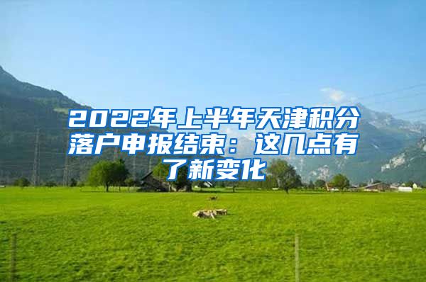 2022年上半年天津积分落户申报结束：这几点有了新变化