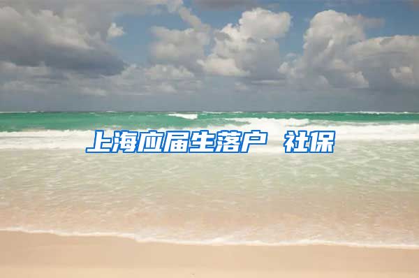 上海应届生落户 社保