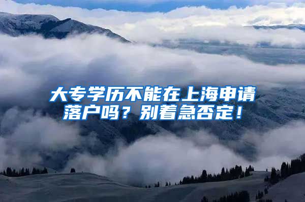 大专学历不能在上海申请落户吗？别着急否定！