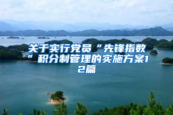 关于实行党员“先锋指数”积分制管理的实施方案12篇