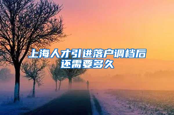 上海人才引进落户调档后还需要多久