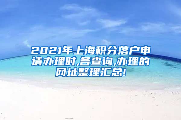 2021年上海积分落户申请办理时,各查询,办理的网址整理汇总!