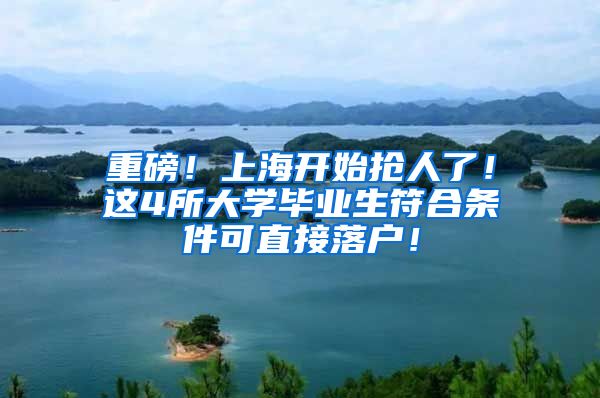 重磅！上海开始抢人了！这4所大学毕业生符合条件可直接落户！