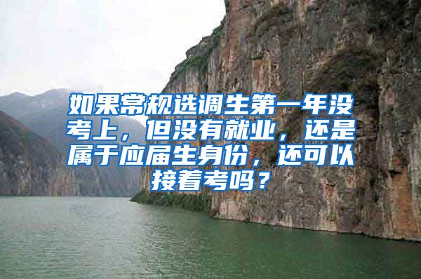 如果常规选调生第一年没考上，但没有就业，还是属于应届生身份，还可以接着考吗？