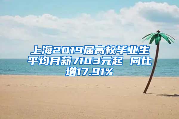 上海2019届高校毕业生平均月薪7103元起 同比增17.91%