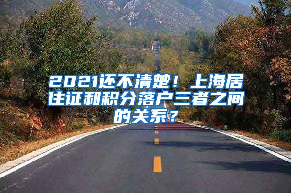 2021还不清楚！上海居住证和积分落户三者之间的关系？