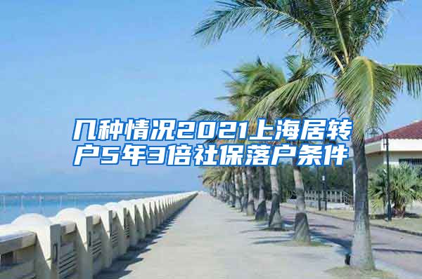 几种情况2021上海居转户5年3倍社保落户条件