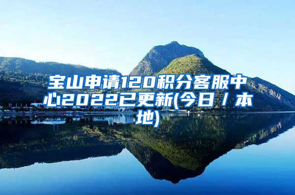 宝山申请120积分客服中心2022已更新(今日／本地)