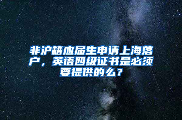 非沪籍应届生申请上海落户，英语四级证书是必须要提供的么？