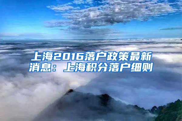 上海2016落户政策最新消息：上海积分落户细则