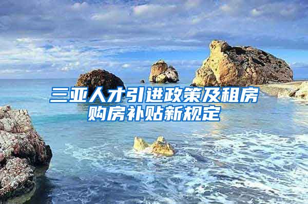 三亚人才引进政策及租房购房补贴新规定