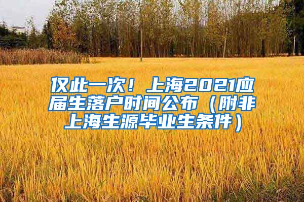 仅此一次！上海2021应届生落户时间公布（附非上海生源毕业生条件）