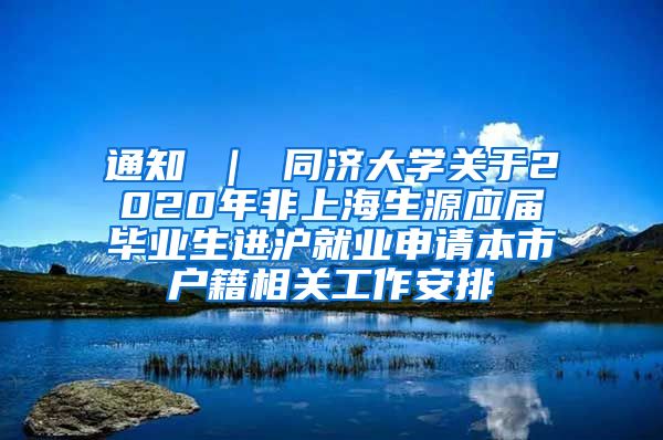 通知 ｜ 同济大学关于2020年非上海生源应届毕业生进沪就业申请本市户籍相关工作安排