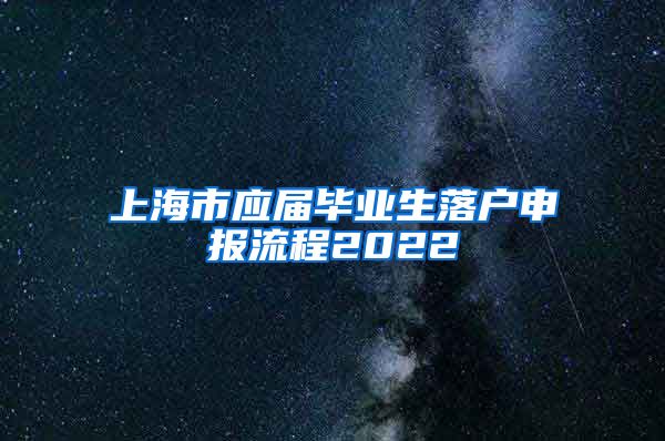 上海市应届毕业生落户申报流程2022