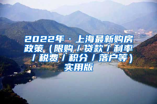 2022年·上海最新购房政策（限购／贷款／利率／税费／积分／落户等）实用版