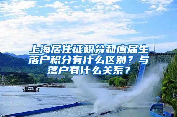 上海居住证积分和应届生落户积分有什么区别？与落户有什么关系？