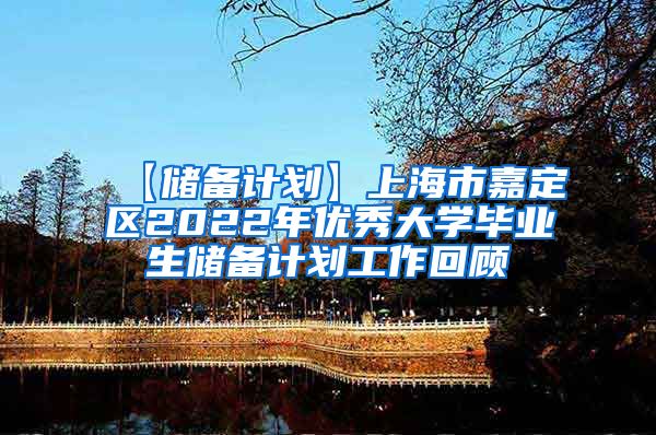 【储备计划】上海市嘉定区2022年优秀大学毕业生储备计划工作回顾