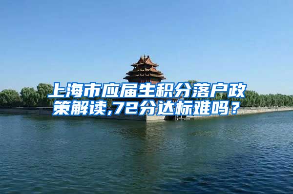 上海市应届生积分落户政策解读,72分达标难吗？