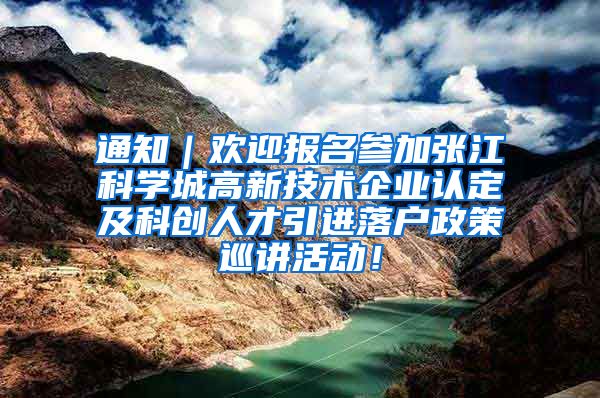 通知｜欢迎报名参加张江科学城高新技术企业认定及科创人才引进落户政策巡讲活动！