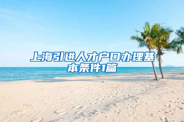 上海引进人才户口办理基本条件1篇