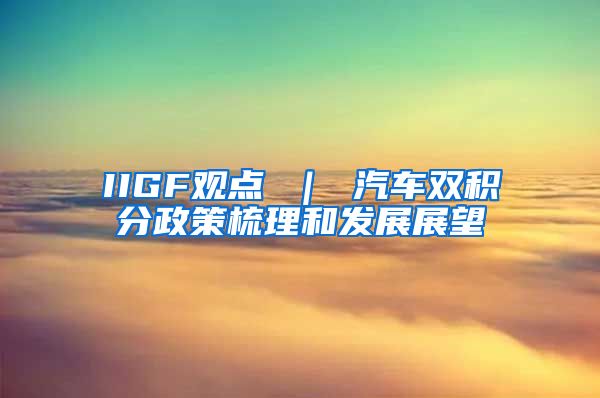 IIGF观点 ｜ 汽车双积分政策梳理和发展展望