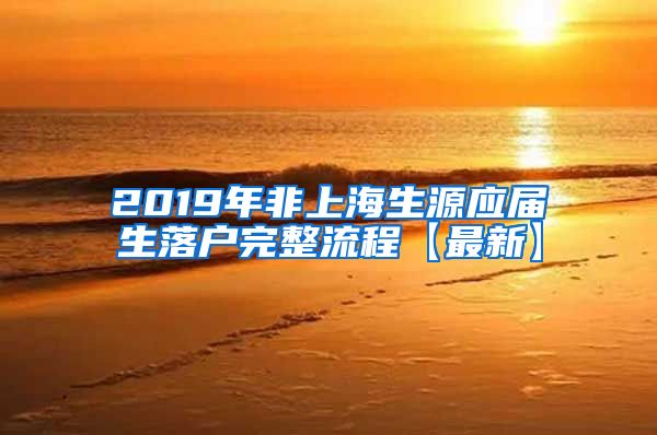 2019年非上海生源应届生落户完整流程【最新】