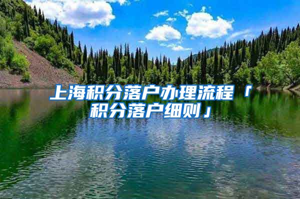 上海积分落户办理流程「积分落户细则」