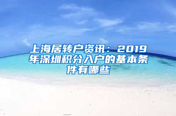 上海居转户资讯：2019年深圳积分入户的基本条件有哪些