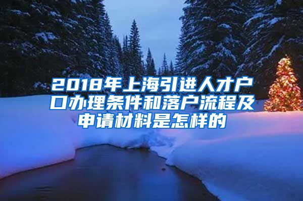 2018年上海引进人才户口办理条件和落户流程及申请材料是怎样的