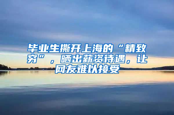 毕业生撕开上海的“精致穷”，晒出薪资待遇，让网友难以接受