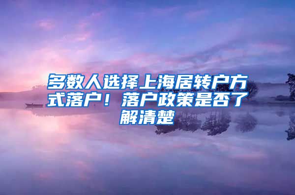 多数人选择上海居转户方式落户！落户政策是否了解清楚