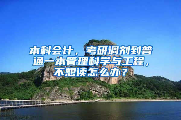 本科会计，考研调剂到普通一本管理科学与工程，不想读怎么办？