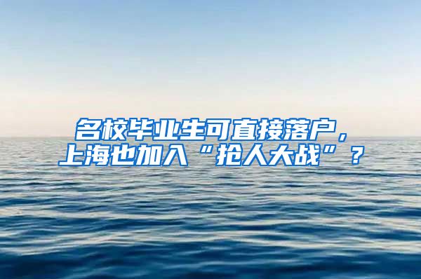 名校毕业生可直接落户，上海也加入“抢人大战”？