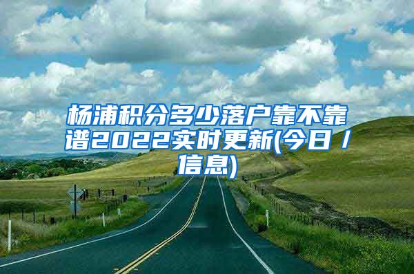 杨浦积分多少落户靠不靠谱2022实时更新(今日／信息)