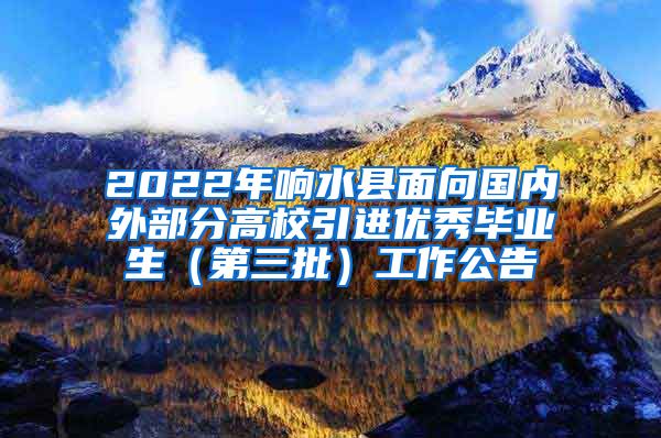 2022年响水县面向国内外部分高校引进优秀毕业生（第三批）工作公告