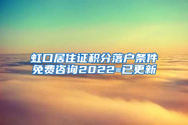 虹口居住证积分落户条件免费咨询2022=已更新