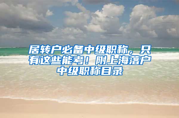 居转户必备中级职称，只有这些能考！附上海落户中级职称目录