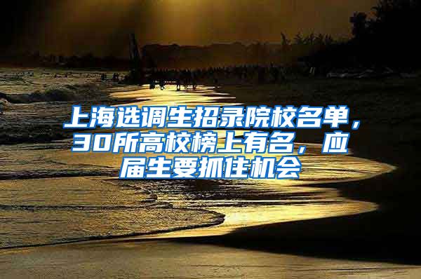 上海选调生招录院校名单，30所高校榜上有名，应届生要抓住机会